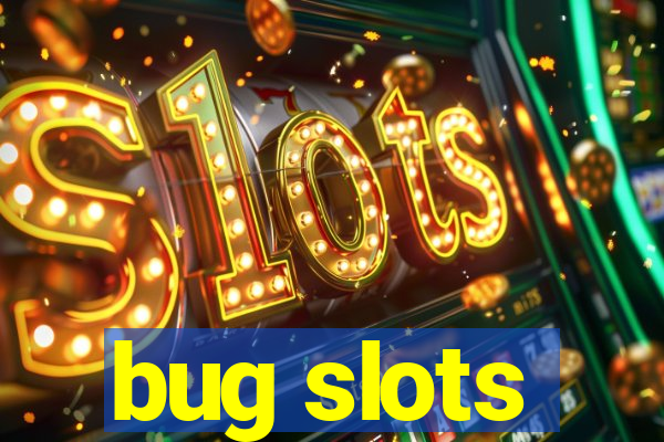 bug slots